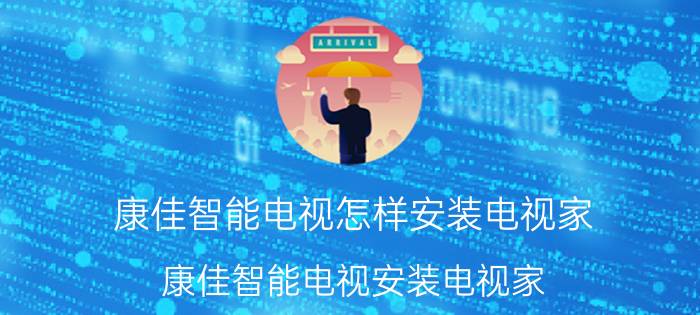 康佳智能电视怎样安装电视家 康佳智能电视安装电视家